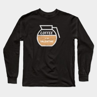 Coffee is my Valentine - Coffee Pot Long Sleeve T-Shirt